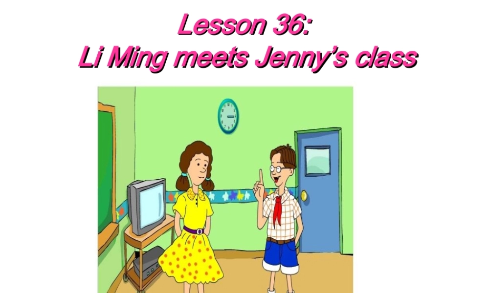 中学七年级英语下册 Lesson 36 Li Ming meets Jenny s class课件 冀教版 课件