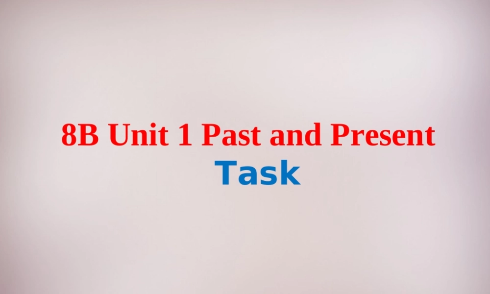 八年级英语下册(Unit 1 Past and Present task)课件 (新版)牛津版 课件