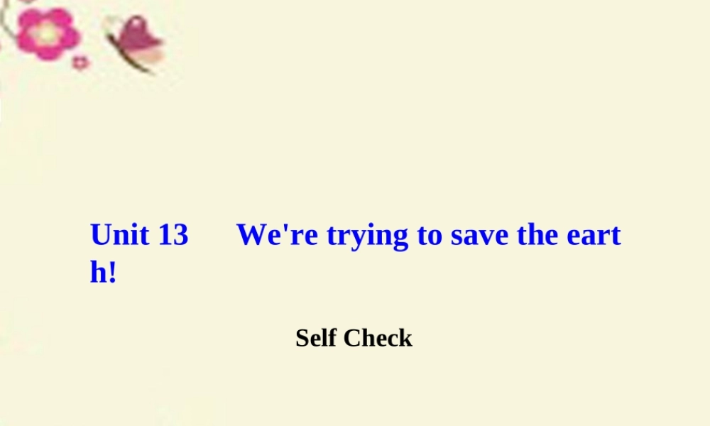 九年级英语全册 Unit 13 We're trying to save the earth Self Check课件 (新版)人教新目标版 课件