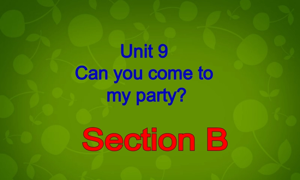 八年级英语上册 Unit 9 Can you come to my party Section B课件 (新版)人教新目标版 课件
