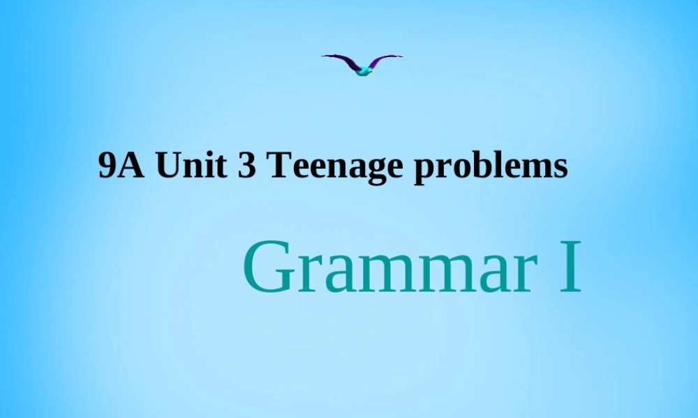 九年级英语上册(Unit 3 Teenage problems GRAMMAR A)课件 (新版)牛津版 课件