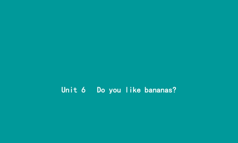 七年级英语上册 Unit 6 Do you like bananas(第1课时)课件 (新版)人教新目标版 课件