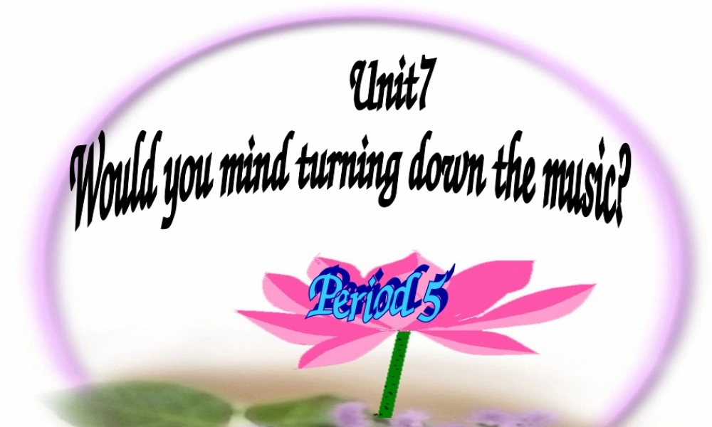 八年级英语下册 Unit7 Would you mindturning down the music Period 5课件