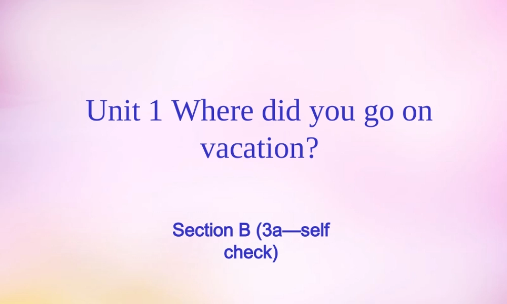 八年级英语上册 Unit 1 Where did you go on vacation Section B(3a self check)课件 (新版)人教新目标版 课件