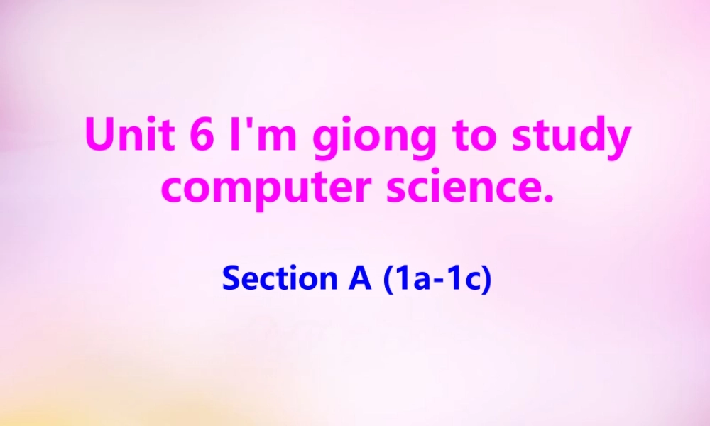 八年级英语上册 Unit 6 I'm giong to study computer science section A(1a 1c)课件 (新版)人教新目标版 课件