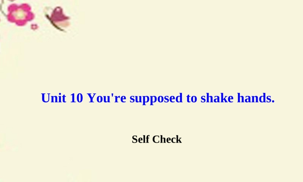 九年级英语全册 Unit 10 You re supposed to shake hands Self Check课件 (新版)人教新目标版 课件