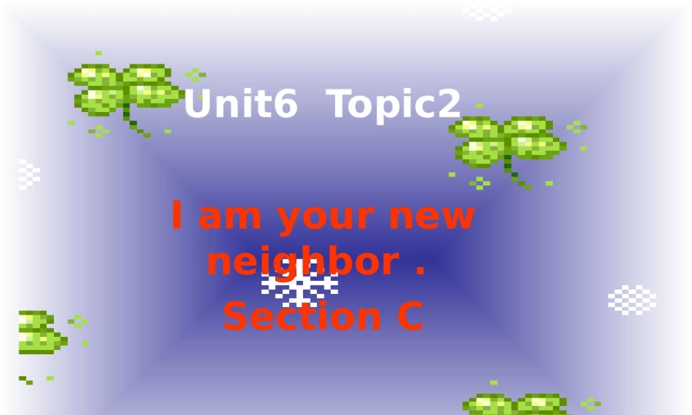 七年级英语下册 Unit6 Our Local Area Topic2 I am your new neighborSectionC课件 仁爱版 课件