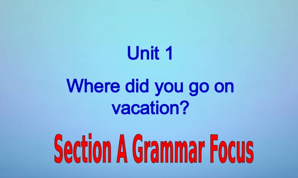 八年级英语上册 Unit 1 Where did you go on vacation Section A 3课件 (新版)人教新目标版 课件