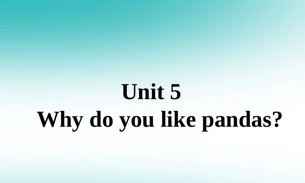 山东省郓城县随官屯镇七年级英语下册 Unit 5 Why do you like pandas课件 (新版)人教新目标版 课件