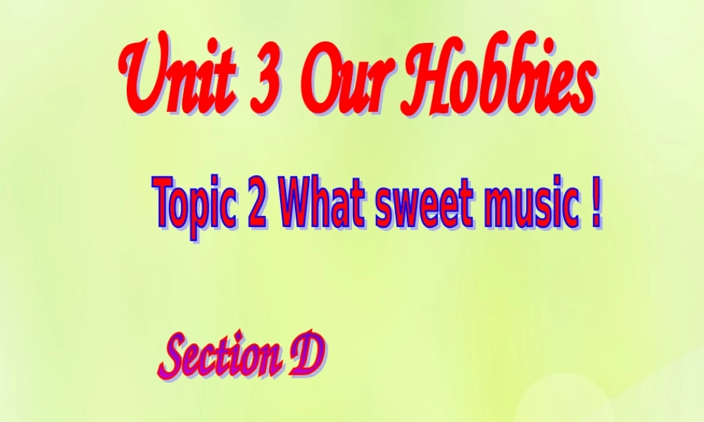 八年级英语上册 Unit 3 Our Hobbies Topic 2 What sweet music Section D课件1 (新版)仁爱版 课件