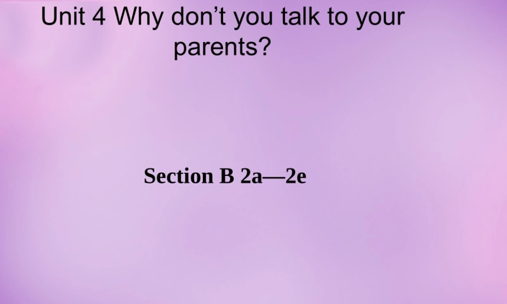 八年级英语下册 Unit 4 Why don t you talk to your parents Period 4课件 (新版)人教新目标版 课件