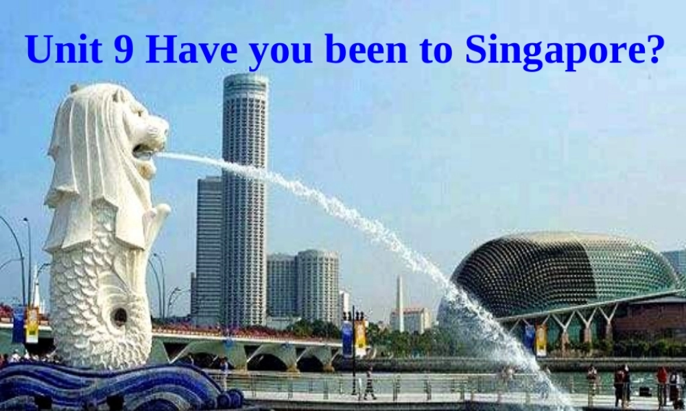 八年级英语下册 Unit9 Have you been to Singapore_课件2 人教新目标版 课件