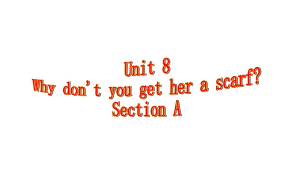 八年级英语 Unit 8 Why don t you get her a scarf 2 课件