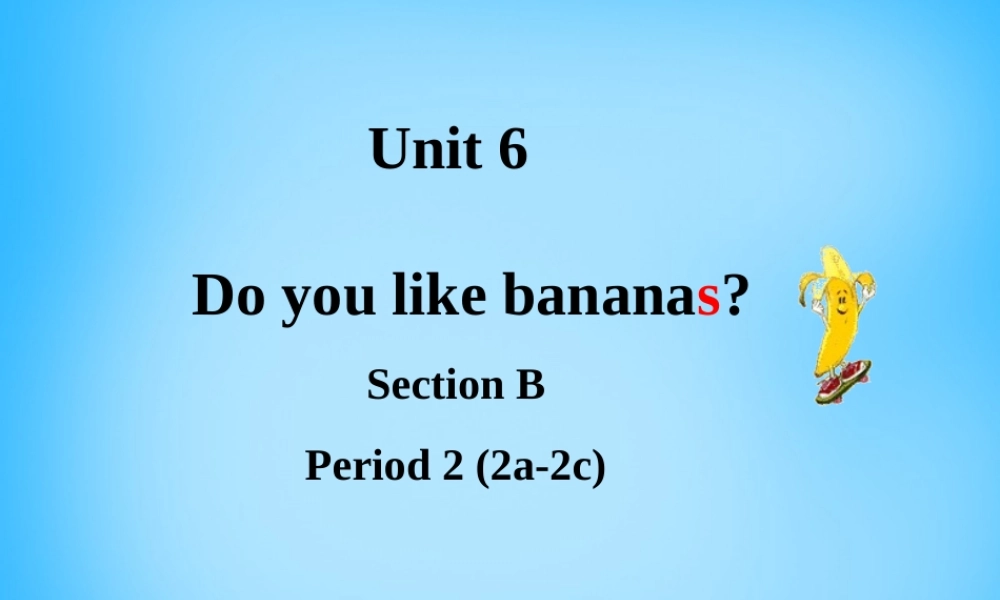 中学七年级英语上册 Unit 6 Unit 6 Do you like bananas Section B课件1 (新版)人教新目标版 课件
