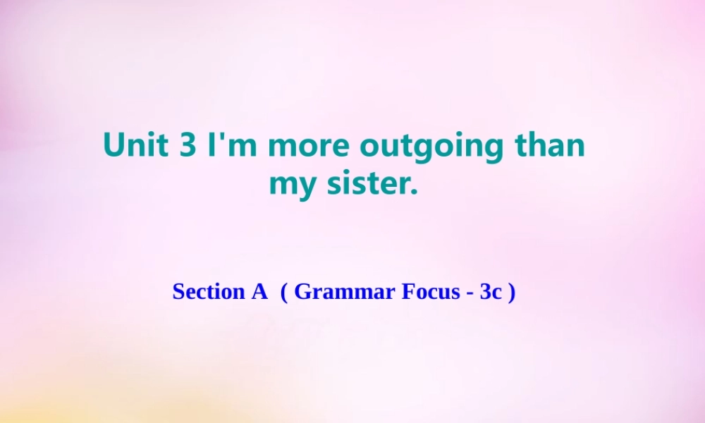 八年级英语上册 Unit 3 I'm more outgoing than my sister Section A(Grammar Focus 3c)课件 (新版)人教新目标版 课件
