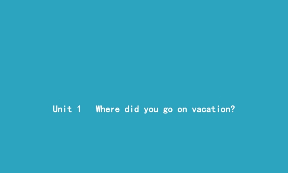 八年级英语上册 Unit 1 Where did you go on vacation Section A(1a 1c)课件 (新版)人教新目标版 课件
