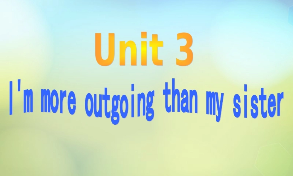 八年级英语上册(Unit 3 I am more outgoing than my sister)课件 (新版)人教新目标版 课件