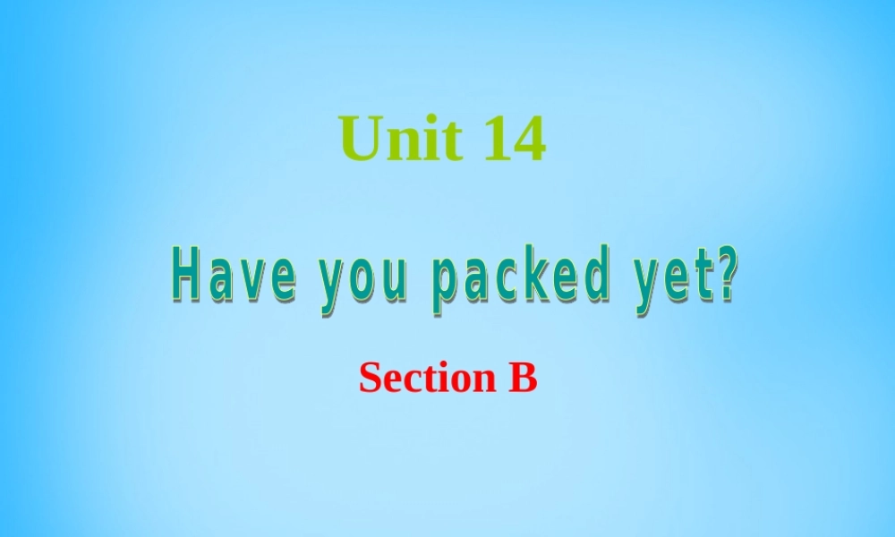 九年级英语全册 Unit 14 Have you packed yet Section B课件 人教新目标版 课件