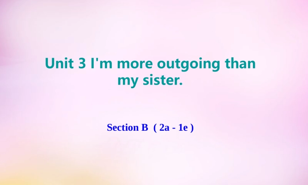 八年级英语上册 Unit 3 I'm more outgoing than my sister Section B(2a 2e)课件 (新版)人教新目标版 课件