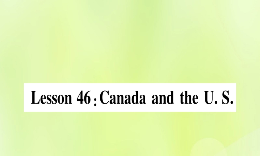 七年级英语上册 Unit 8 Countries around the World Lesson 46 Canada and the U.S.课件 (新版)冀教版 课件