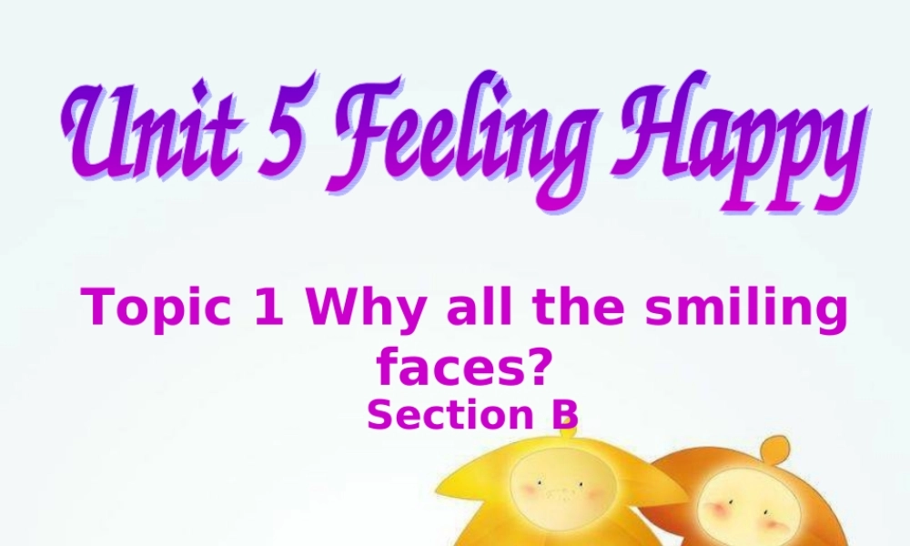 八年级英语 unit5 topic 1 Why all the smiling faces sectionB课件 仁爱版 课件