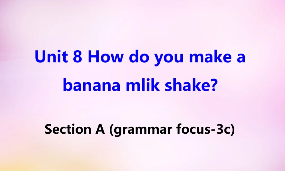 八年级英语上册 Unit 8 How do you make a banana milk shake Section A(grammar focus 3c)课件 (新版)人教新目标版 课件