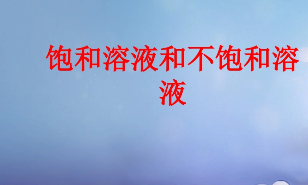 九年级化学上册 31 溶液的形成 饱和溶液和不饱和溶液素材 (新版)鲁教版 素材