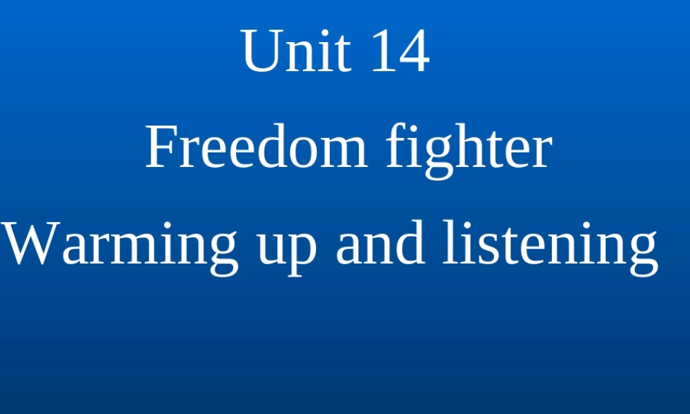 unit14(listeningand  speaking ) 湖北省高二英语下学期Unit14 Freedom fighters全单元课件 人教版 湖北省高二英语下学期Unit14 Freedom fighters全单元课件 人教版