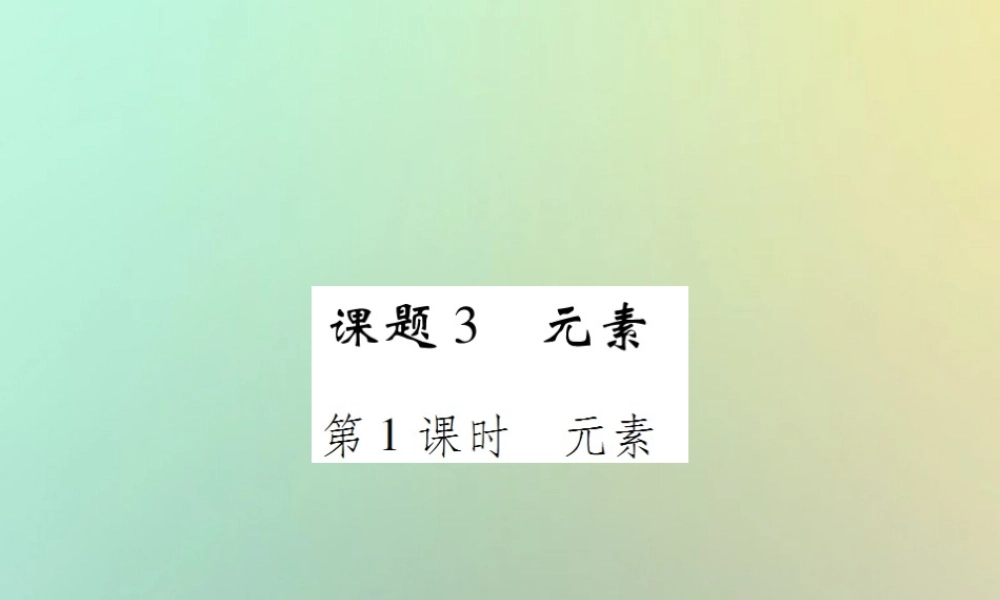 九年级化学上册 第三单元 物质构成的奥秘 课题3 元素 第1课时 元素课件 (新版)新人教版 课件