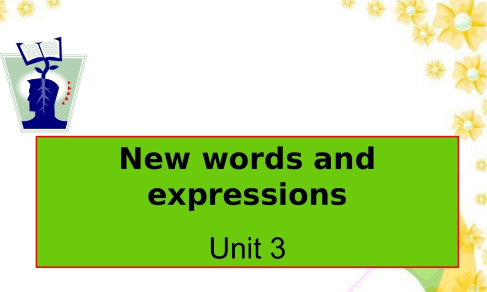 Unit3 New words and expressions 新课标 人教版 高三英语暑期补课前三单元课件(1 2 3单元)新课标 人教版 高三英语暑期补课前三单元课件(1 2 3单元)新课标 人教版