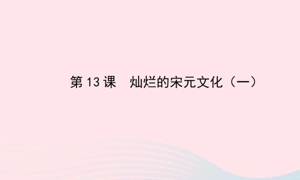 七年级历史下册 第二单元 经济重心的南移和民族关系的发展 第13课 灿烂的宋元文化(一)课件 新人教版 课件