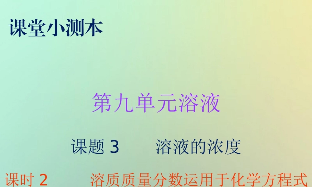 九年级化学下册 第九单元 溶液 课题3 溶解的浓度 课时2 溶质质量分数运用于化学方程式的相关计算(小测本)课件 (新版)新人教版 课件