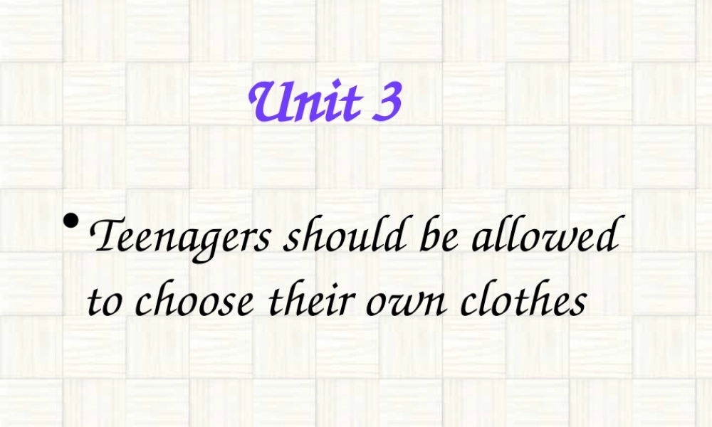 Unit3 Teenagers should be allowed to choose their own clothes九年级英语课件