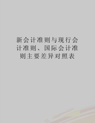 最新新会计准则与现行会计准则、国际会计准则主要差异对照表_百度文 