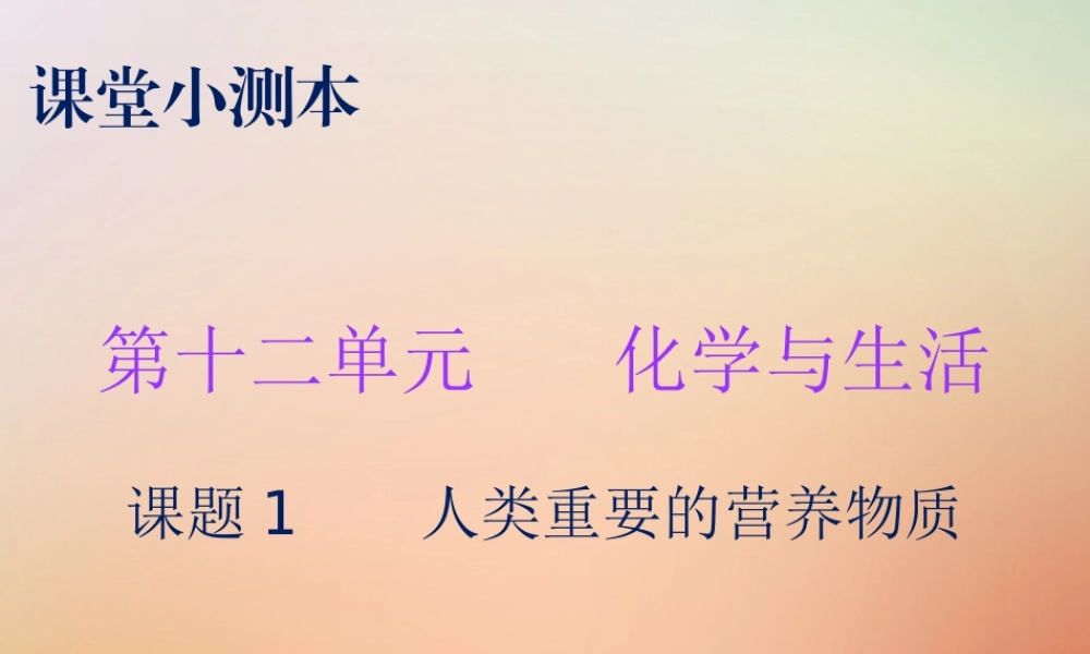 九年级化学下册 第十二单元 化学与生活 课题1 人类重要的营养物质(小测本)课件 (新版)新人教版 课件
