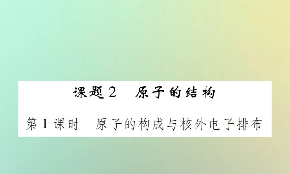 九年级化学上册 第三单元 物质构成的奥秘 课题2 原子的结构 第1课时 原子的构成与核外电子排布课件 (新版)新人教版 课件