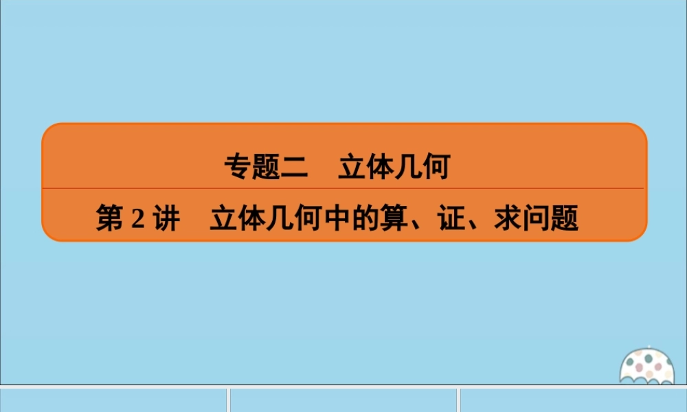 (名师讲坛)版高考数学二轮复习 专题二 立体几何 第2讲 立体几何中的算、证、求问题课件