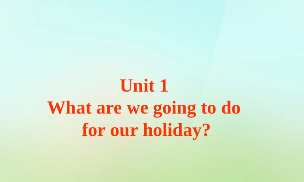 六年级英语上册《Module 1 Unit 1 What Are We Going to Do for Our Holiday》课件1 广州版广州版小学六年级上册英语课件