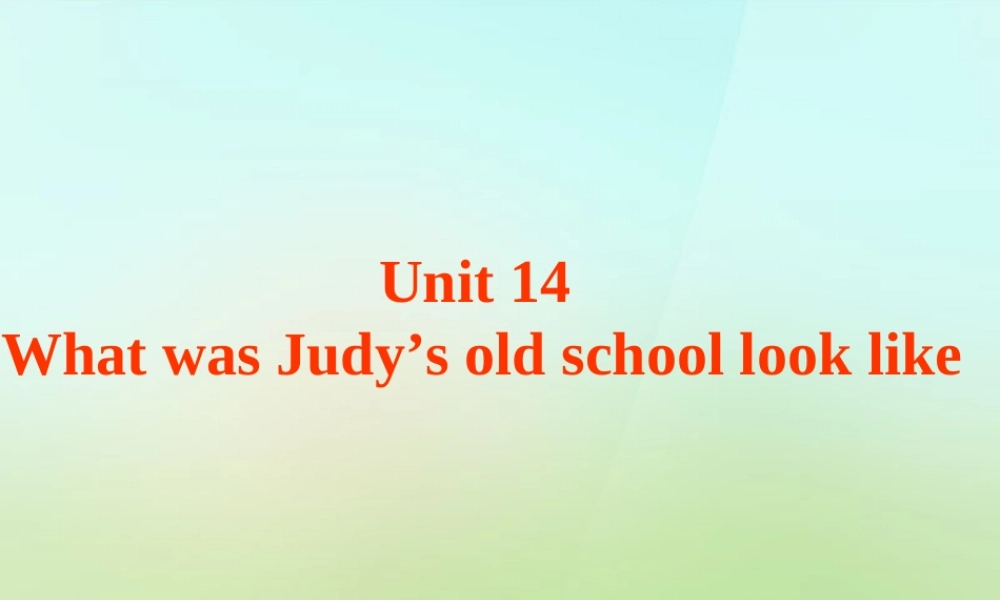 六年级英语上册《Module 5 Unit 14 What Was Judy’s Old School Like》课件 广州版广州版小学六年级上册英语课件
