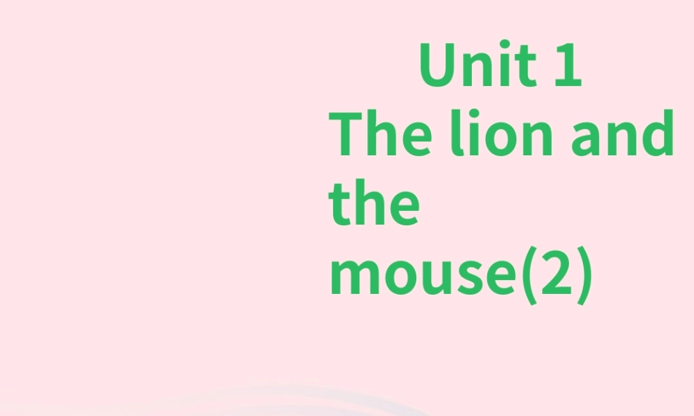 Unit 1 The lion and the mouse (2) 课件