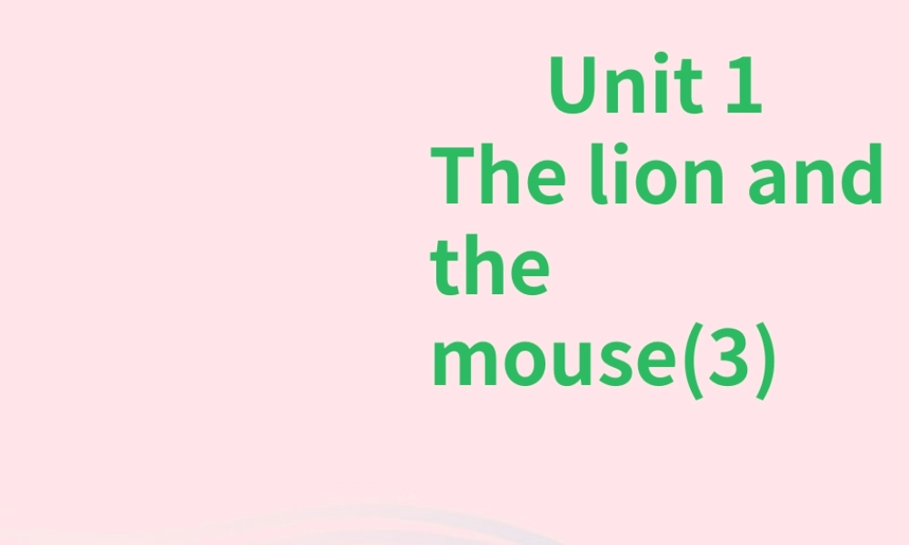Unit 1 The lion and the mouse (3) 课件