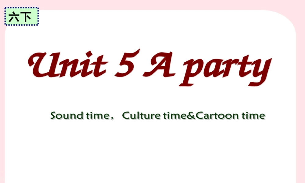 2020春六年级英语下册 Unit 5 A party（Sound time Culture time Cartoon time）课件+素材 （新版）牛津译林版