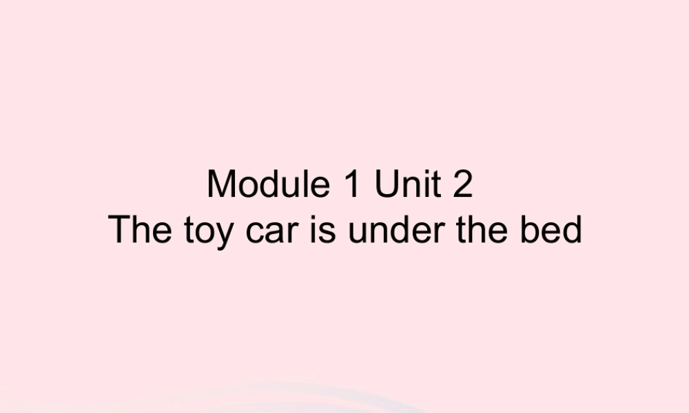 一年级英语下册 Module 2 unit 2 the toy car is under the bed课件1 外研版（一起）-外研版小学一年级下册英语课件
