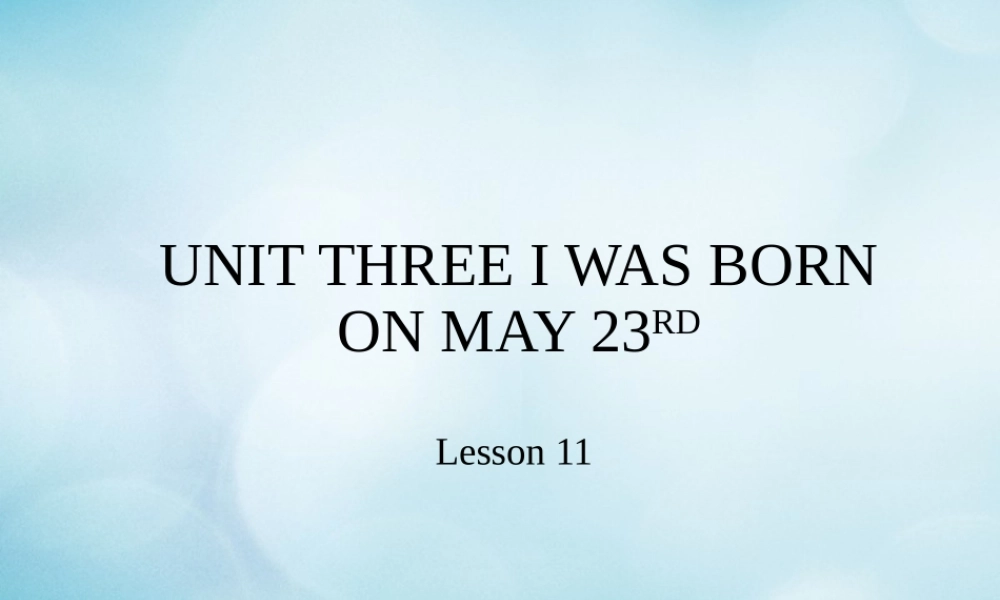 三年级英语上册 Unit 3 I was born on May 23rd Lesson 11课件 北京课改版-北京课改版小学三年级上册英语课件