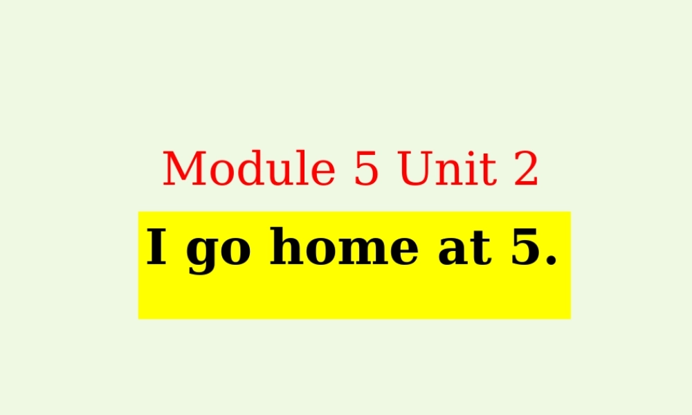 二年级英语上册 Module 5 Unit 2 I go home at 5课件2 外研版（一起）-外研版小学二年级上册英语课件