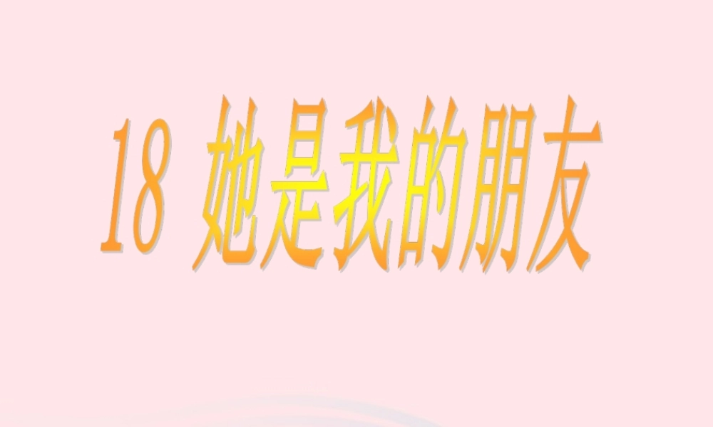 三年级语文下册 第五组 18《她是我的朋友》课堂教学课件3 新人教版-新人教版小学三年级下册语文课件
