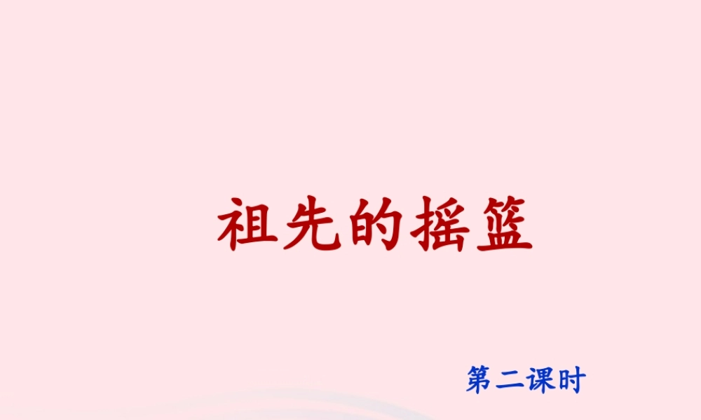 二年级语文下册 课文7 23《祖先的摇篮》（第2课时）课件 新人教版-新人教版小学二年级下册语文课件