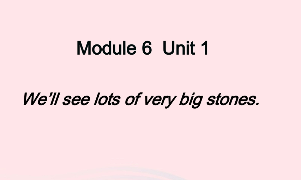 五年级英语下册 Module 6 Unit 1 We'll see lots of very big stones课件1 外研版（一起）-外研版小学五年级下册英语课件