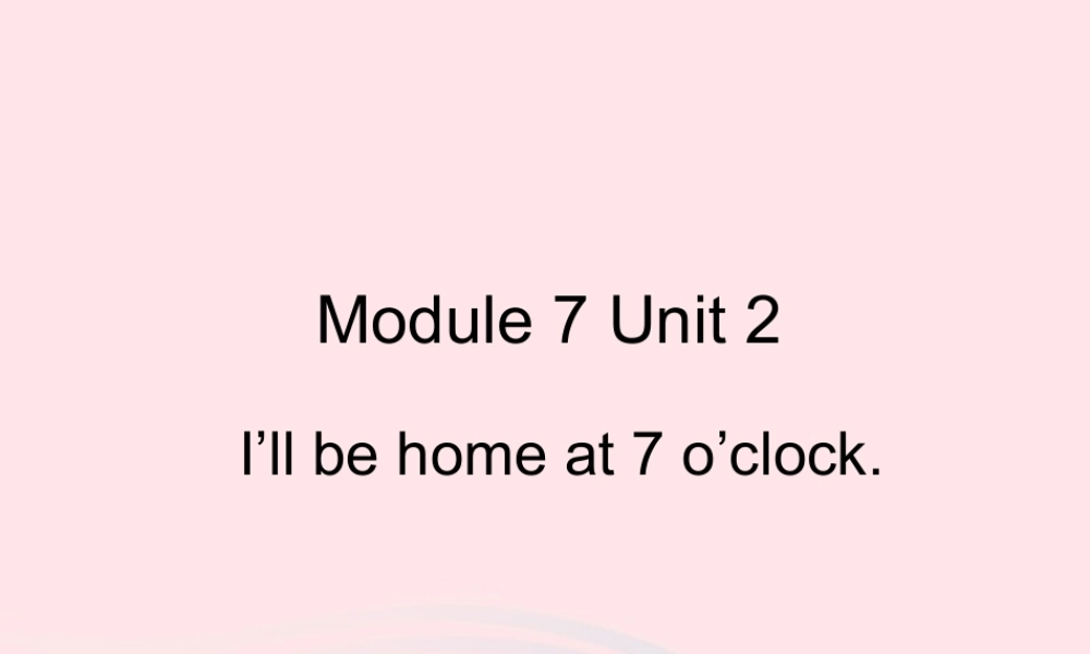 五年级英语下册 Module 7 unit 2 i'll be home at 7 o'clock课件1 外研版（一起）-外研版小学五年级下册英语课件