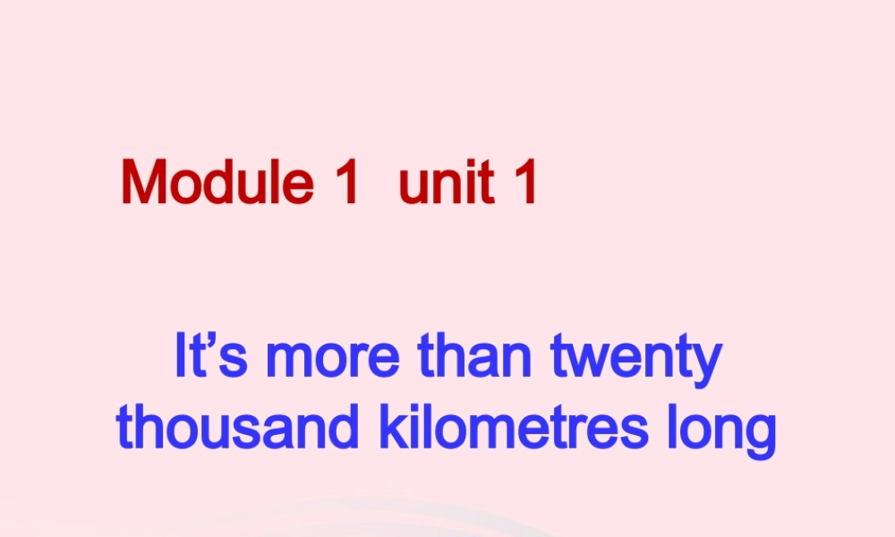 六年级英语上册 Module 1 Unit 1 It's more than twenty thousand kilometres long课件 外研版（三起）-外研版小学六年级上册英语课件